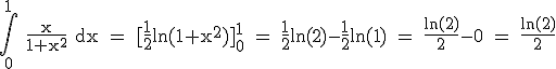 \rm \Bigint_{0}^{1} \frac{x}{1+x^2} dx = [\frac{1}{2}ln(1+x^2)]_0^1 = \frac{1}{2}ln(2)-\frac{1}{2}ln(1) = \frac{ln(2)}{2}-0 = \frac{ln(2)}{2}